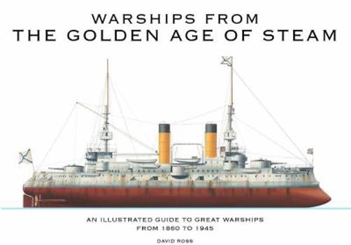 Hardcover Warships from the Golden Age of Steam: An Illustrated Guide to Great Warships from 1860 to 1945 Book