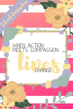 Paperback When Action Meets Compassion Lives Change: Pink Stripe Yellow Flowers Floral School Counselor Gift - Softback Writing Book Notebook (6" x 9") 120 Line Book