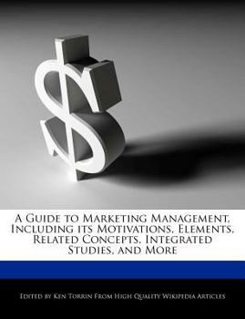 Paperback A Guide to Marketing Management, Including Its Motivations, Elements, Related Concepts, Integrated Studies, and More Book