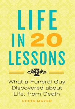 Hardcover Life In 20 Lessons: What A Funeral Guy Discovered About Life, From Death Book