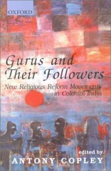Hardcover Gurus and Their Followers: New Religious Reform Movements in Colonial India Book