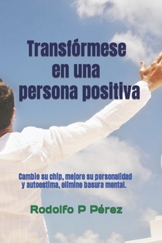 Paperback Transfórmese en una persona positiva: Cambie su chip, mejore personalidad y elimine conceptos erróneos y basura mental. [Spanish] Book