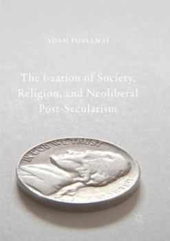 Paperback The I-Zation of Society, Religion, and Neoliberal Post-Secularism Book