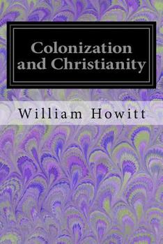 Paperback Colonization and Christianity: A Popular History of the Treatment of the Natives by the Europeans in all their Colonies Book