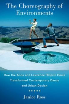 Paperback The Choreography of Environments: How the Anna and Lawrence Halprin Home Transformed Contemporary Dance and Urban Design Book