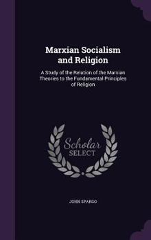 Hardcover Marxian Socialism and Religion: A Study of the Relation of the Marxian Theories to the Fundamental Principles of Religion Book