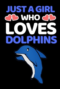 Just A Girl Who Loves Dolphins: Funny Dolphin Lover Notebook/Journal (6” X 9”)