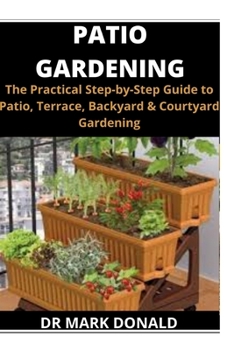Paperback Patio Gardening: The practical step by step guide to patio, terrace, backyard and courtyard gardening Book