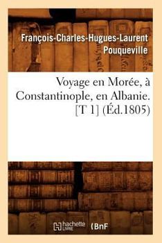 Paperback Voyage En Morée, À Constantinople, En Albanie. [T 1] (Éd.1805) [French] Book