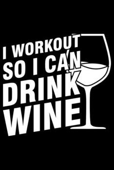 I Workout So I Can Drink Wine: Alcoholic Drink Notebook to Write in, 6x9, Lined, 120 Pages Journal