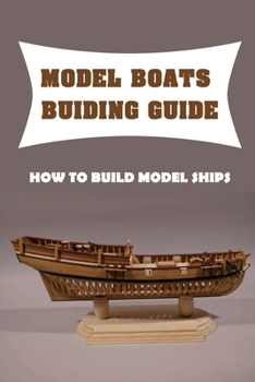 Paperback Model Boats Buiding Guide: How To Build Model Ships: Wooden Model Boat Kits For Beginners Book