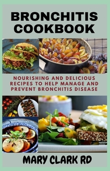 Paperback Bronchitis Cookbook: Nourishing and Delicious Recipes to help Manage and Prevent Bronchitis Disease Book