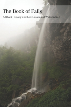 Paperback The Book of Falls: A Short History and Life Lessons of Waterfalling Book