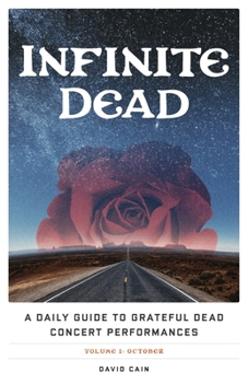 Paperback Infinite Dead: A Daily Guide to Grateful Dead Concert Performances Volume 1: October Book