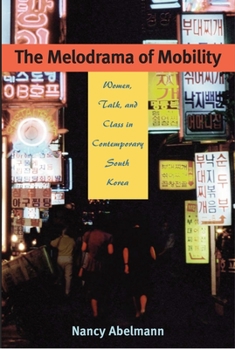 Paperback The Melodrama of Mobility: Women, Talk, and Class in Contemporary South Korea Book