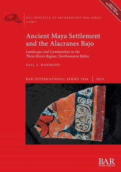 Paperback Ancient Maya Settlement and the Alacranes Bajo: Landscape and Communities in the Three Rivers Region, Northwestern Belize Book