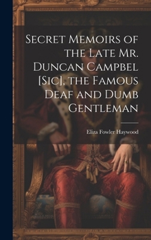 Hardcover Secret Memoirs of the Late Mr. Duncan Campbel [sic], the Famous Deaf and Dumb Gentleman Book