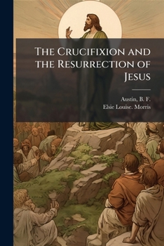 The Crucifixion and the Resurrection of Jesus
