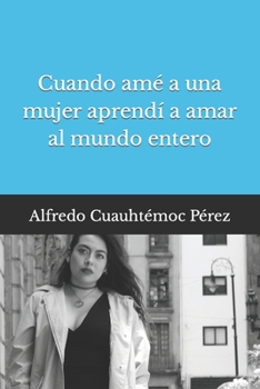 Paperback Cuando amé a una mujer aprendí a amar al mundo entero [Spanish] Book