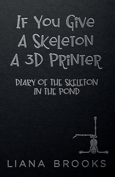 Paperback If You Give A Skeleton A 3D Printer: Diary Of The Skeleton In The Pond Book