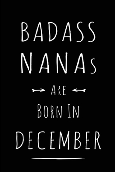 Badass Nanas are Born in December: This lined journal or notebook makes a Perfect Funny gift for Birthdays for your best friend or close associate. ( ... to Birthday Present Card or guest book )