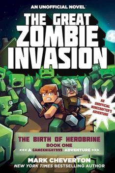 The Great Zombie Invasion: The Birth of Herobrine Book One: A Gameknight999 Adventure: An Unofficial Minecrafter?s Adventure - Book #1 of the Birth of Herobrine