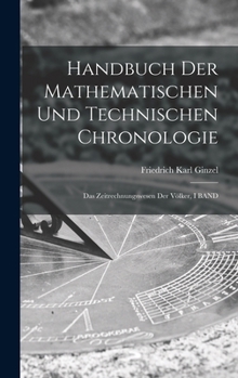Hardcover Handbuch Der Mathematischen Und Technischen Chronologie: Das Zeitrechnungswesen Der Völker, I BAND [German] Book