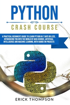 Paperback Python Crash Course: A Practical Beginner's Guide to Learn Python in 7 Days or Less, Introducing You Into the World of Data Science, Artifi Book