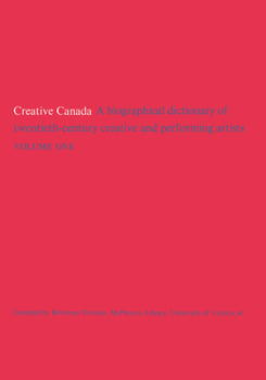 Paperback Creative Canada: A Biographical Dictionary of Twentieth-Century Creative and Performing Artists (Volume 1) Book