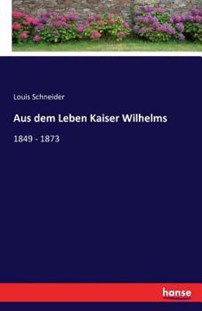 Paperback Aus dem Leben Kaiser Wilhelms: 1849 - 1873 [German] Book