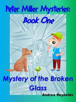 Peter Miller Mysteries : Beginning Readers Next Phase First Chapter Book: Book One - Mystery of the Broken Glass