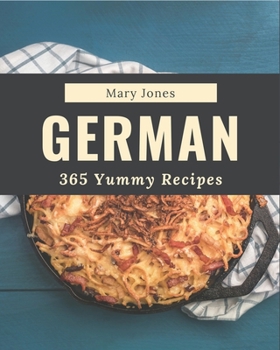 Paperback 365 Yummy German Recipes: The Best Yummy German Cookbook on Earth Book