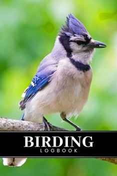 Birding Bird Watching Ornithology Log Book Journal Notebook Diary - Blue Jay : Bird Identification Ornithologist Field Notepad Birder Record with 110 Pages in 6 X 9 Inch for Spotting Observation Track