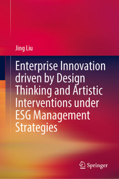 Hardcover Enterprise Innovation Driven by Design Thinking and Artistic Interventions Under Esg Management Strategies Book