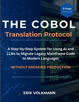 The COBOL Translation Protocol: A Step-by-Step System for Using AI and LLMs to Migrate Legacy Mainframe Code to Modern Languages, Without Breaking Pro
