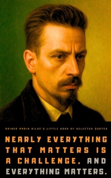 Rainer Maria Rilke's Little Book of Selected Quotes: on Love, Life, and Poetry