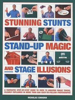 Paperback Stunning Stunts, Stand-Up Magic and Stage Illustratedions: A Fantastic Step-By-Step Guide to Over 75 Amazing Magic Tricks, Clearly Explained in More T Book