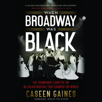 When Broadway Was Black: The Triumphant Story of the All-Black Musical That Changed the World