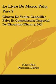Paperback Le Livre De Marco Polo, Part 2: Citoyen De Venise Conseiller Prive Et Commissaire Imperial De Khoubilai-Khaan (1865) [French] Book