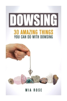 Paperback Dowsing: 30 Amazing Things You Can Do With Dowsing Book