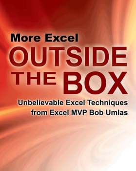 Paperback More Excel Outside the Box: Unbelievable Excel Techniques from Excel MVP Bob Umlas Book