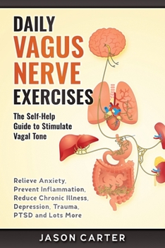 Paperback Daily Vagus Nerve Exercises: The Self-Help Guide to Stimulate Vagal Tone. Relieve Anxiety, Prevent Inflammation, Reduce Chronic Illness, Depression Book