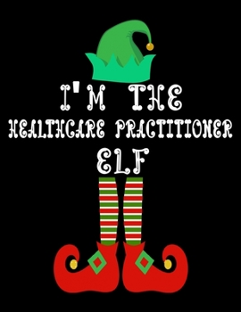 Paperback I'm the Healthcare practitioner Elf: Healthcare practitioner Notebook Journal 8.5 x 11 size 120 Pages Gifts Book