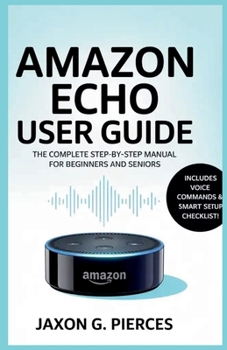 Paperback Amazon Echo User Guide: The Complete Step-by-Step Manual for Beginners and Seniors Book