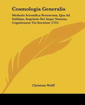 Cosmologia Generalis: Methodo Scientifica Pertractata, Qua Ad Solidam Imprimis Dei Atque Naturae Cognitionem Via Sternitur