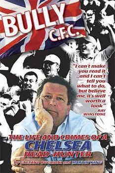 Paperback Bully C.F.C.: The Life and Crimes of a Chelsea Head-Hunter. Martin King and Gaetano Buglioni Book