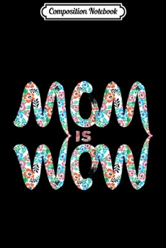 Composition Notebook: Womens Mom is Wow - mother's day gift  Journal/Notebook Blank Lined Ruled 6x9 100 Pages