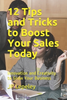 Paperback 12 Tips and Tricks to Boost Your Sales Today: Innovation and Creativity to Grow Your Business Book