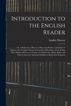 Paperback Introduction to the English Reader; or, A Selection of Pieces in Prose and Poetry; Calculated to Improve the Younger Classes of Learners in Reading, a Book