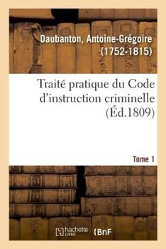 Paperback Traité Pratique Du Code d'Instruction Criminelle. Tome 1 [French] Book